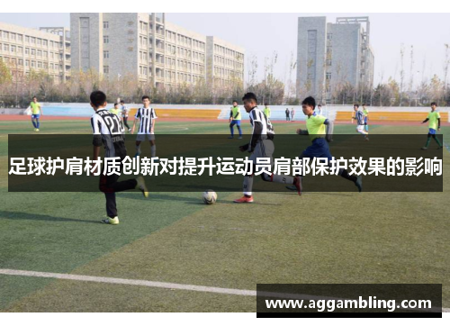 足球护肩材质创新对提升运动员肩部保护效果的影响